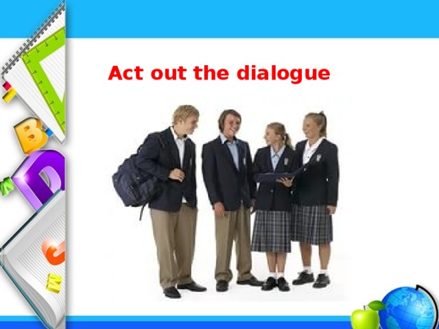 Act out the dialogue   