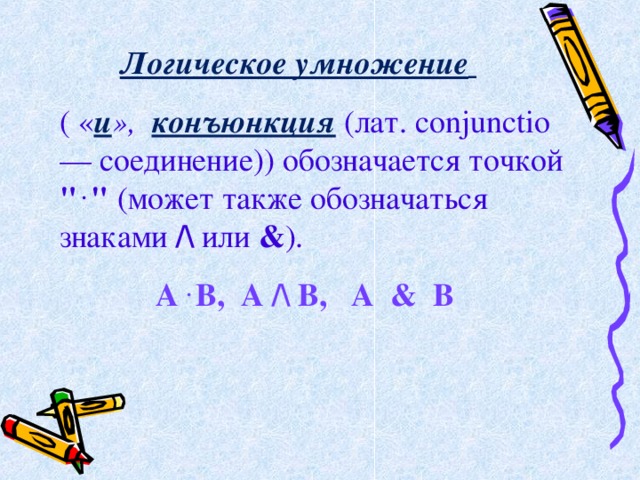 Логическое умножение      ( « и »,  конъюнкция  (лат. conjunctio — соединение)) обозначается точкой 