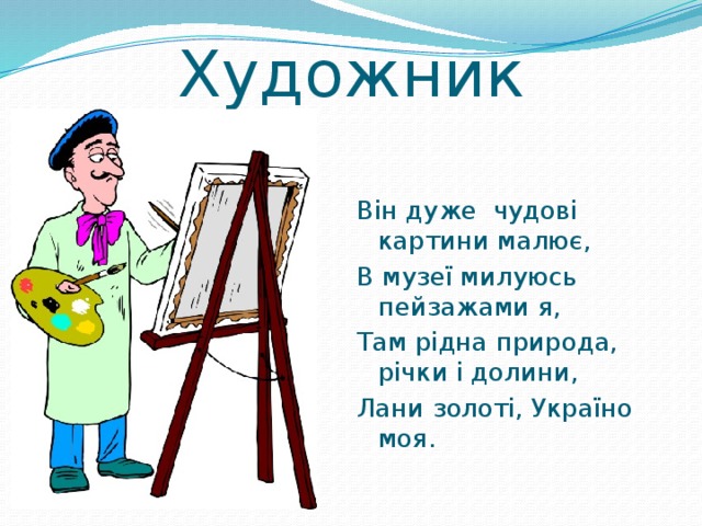 Художник Він дуже чудові картини малює, В музеї милуюсь пейзажами я, Там рідна природа, річки і долини, Лани золоті, Україно моя. 