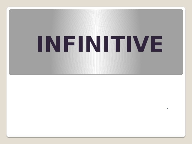 INFINITIVE . 