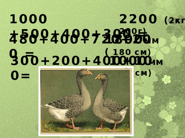 1000 +500+400+300 = 2200 ( 2кг 200г)  480+400+720+200 = 1800 мм ( 180 см)   300+200+400+100= 1000 мм  (100 см) 