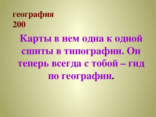 география  200 Карты в нем одна к одной сшиты в типографии. Он теперь всегда с тобой – гид по географии . 