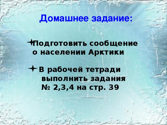 Домашнее задание: Подготовить сообщение о населении Арктики В рабочей тетради  выполнить задания № 2,3,4 на стр. 39 