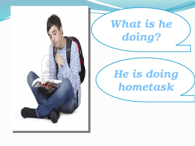What is he doing? He is doing hometask 