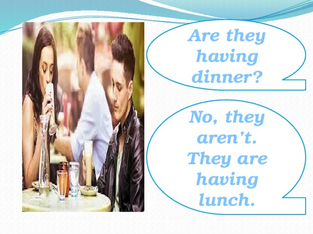 Are they having dinner? No, they aren’t. They are having lunch. 