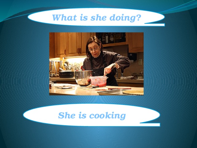What is she doing? She is cooking 