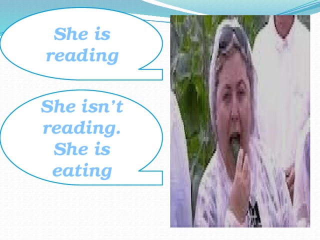 She is reading She isn’t reading. She is eating 