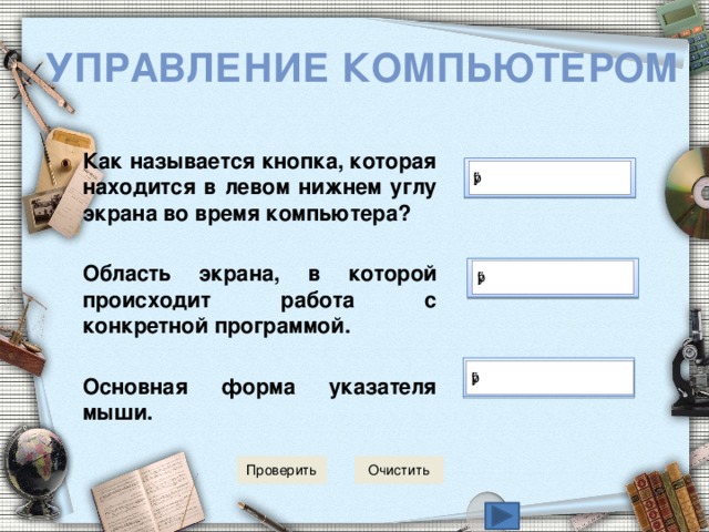 Управление компьютером Как называется кнопка, которая находится в левом нижнем углу экрана во время компьютера?  Область экрана, в которой происходит работа с конкретной программой.  Основная форма указателя мыши. 