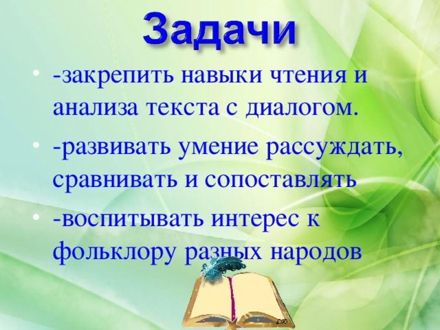 -закрепить навыки чтения и анализа текста с диалогом. -развивать умение рассуждать, сравнивать и сопоставлять -воспитывать интерес к фольклору разных народов 