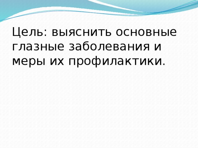 Цель: выяснить основные глазные заболевания и меры их профилактики. 