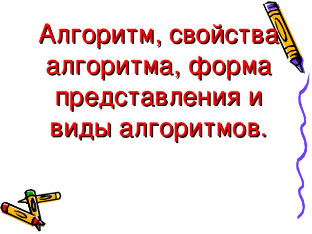 Алгоритм, свойства алгоритма, форма представления и виды алгоритмов. 