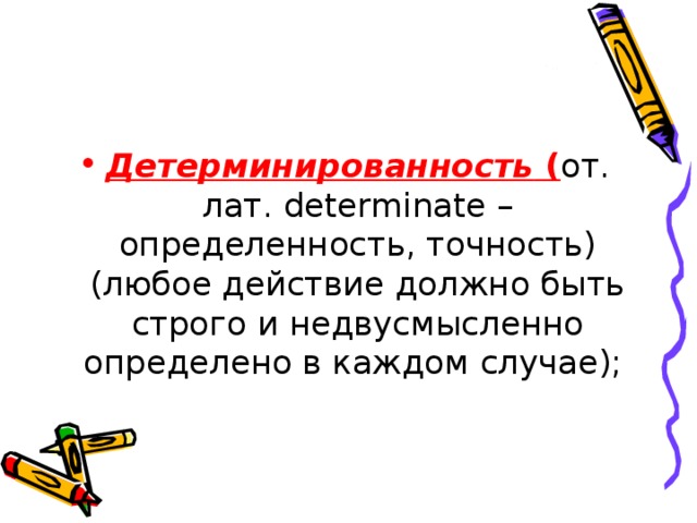 Детерминированность  ( от. лат. determinate – определенность, точность) (любое действие должно быть строго и недвусмысленно определено в каждом случае);  