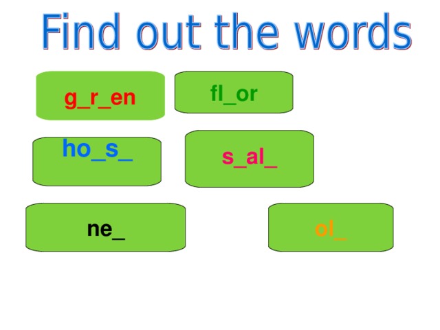 g_r_en fl_or       s_al_  ho_s_  ol_ ne_ 