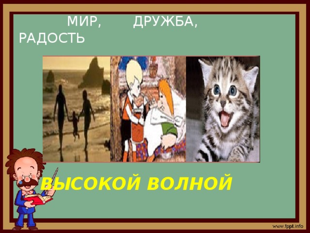  МИР, ДРУЖБА, РАДОСТЬ        ВЫСОКОЙ ВОЛНОЙ 