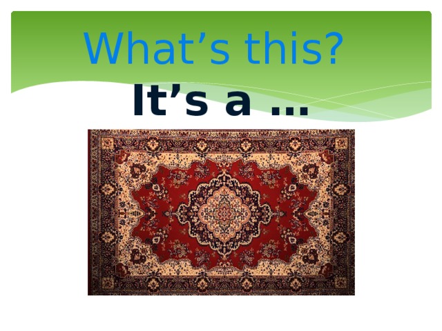  What’s this?  It’s a … 