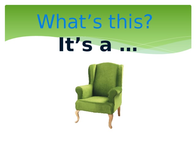  What’s this?  It’s a … 