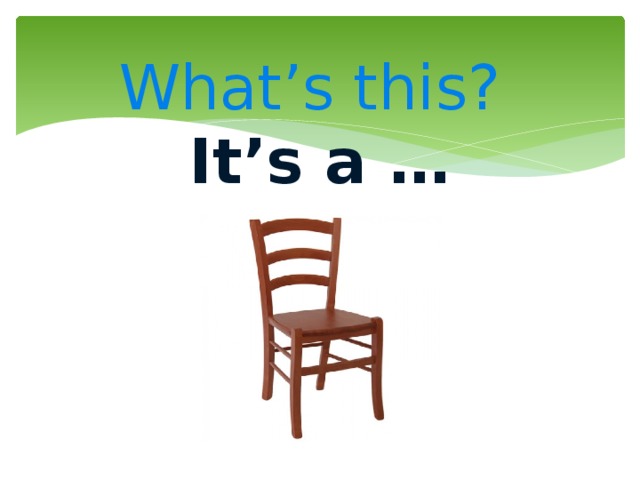  What’s this?  It’s a … 