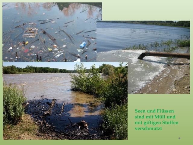 Seen und Flüssen sind mit Müll und mit giftigen Stoffen verschmutzt 