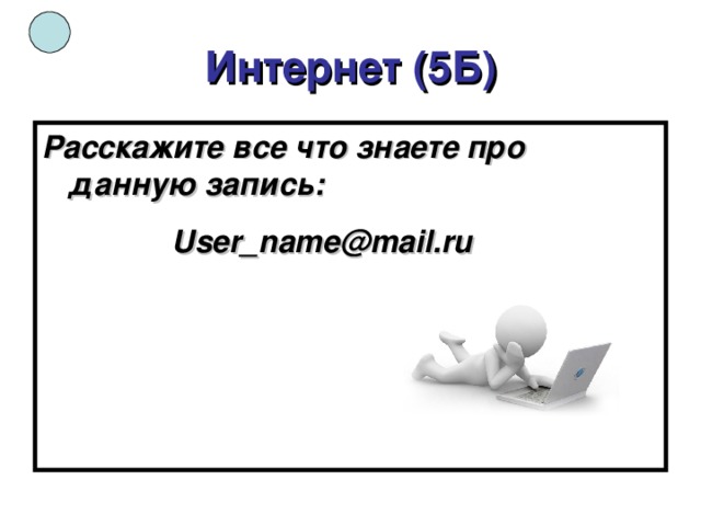 Интернет (5Б) Расскажите все что знаете про данную запись:  User_name@mail.ru 