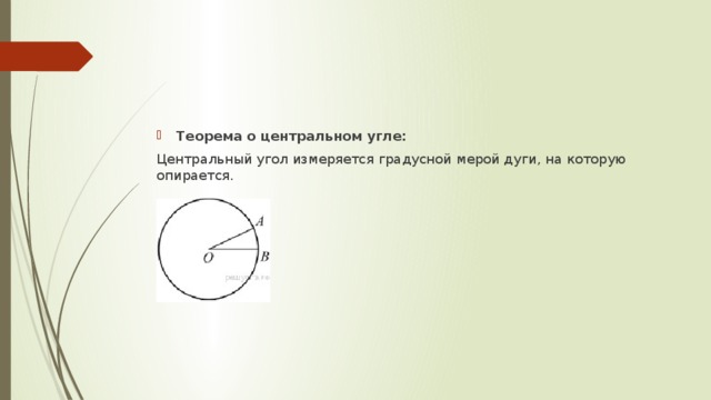 Теорема о центральном угле: Центральный угол измеряется градусной мерой дуги, на которую опирается. 