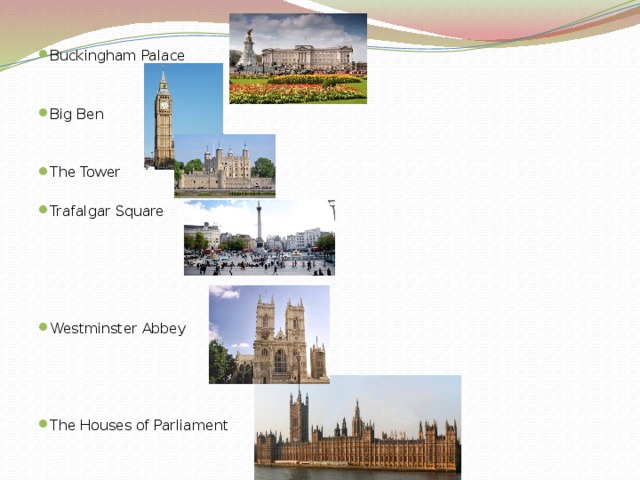 Buckingham Palace Big Ben The Tower Trafalgar Square Westminster Abbey The Houses of Parliament 