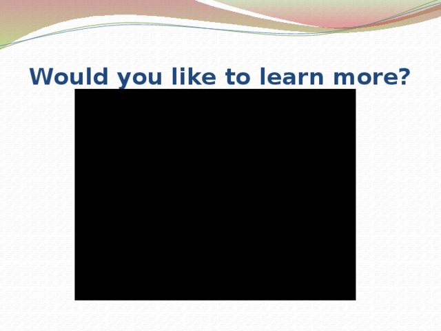 Would you like to learn more? 