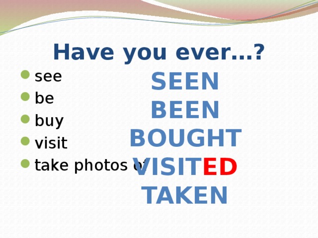 Have you ever…? Seen Been see be buy visit take photos of bought Visit ed taken  