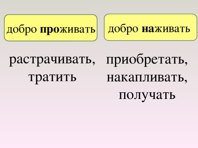 добро на живать добро про живать растрачивать, тратить приобретать, накапливать, получать 