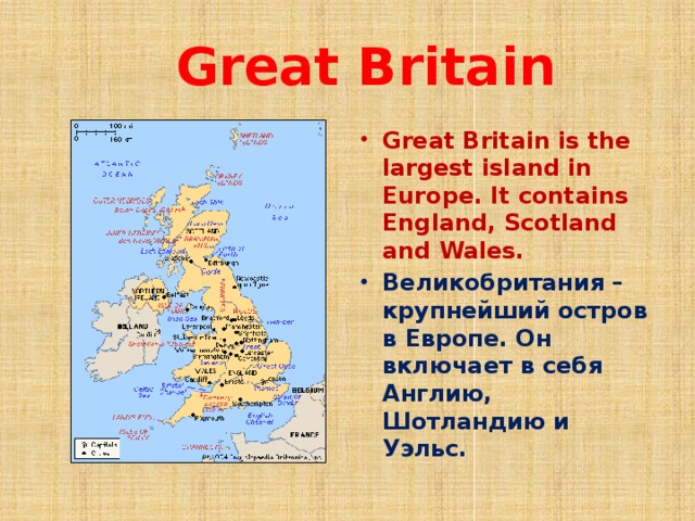  Great Britain Great Britain is the largest island in Europe. It contains England, Scotland and Wales. Великобритания – крупнейший остров в Европе. Он включает в себя Англию, Шотландию и Уэльс. 