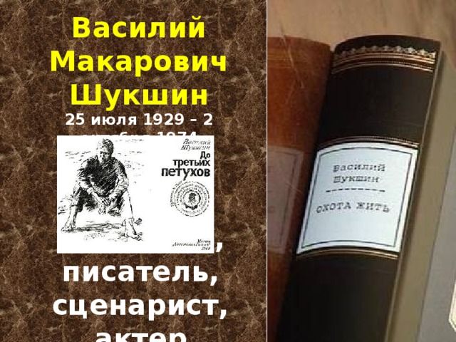 Василий Макарович Шукшин  25 июля 1929 – 2 октября 1974 Режиссер, писатель, сценарист, актер 