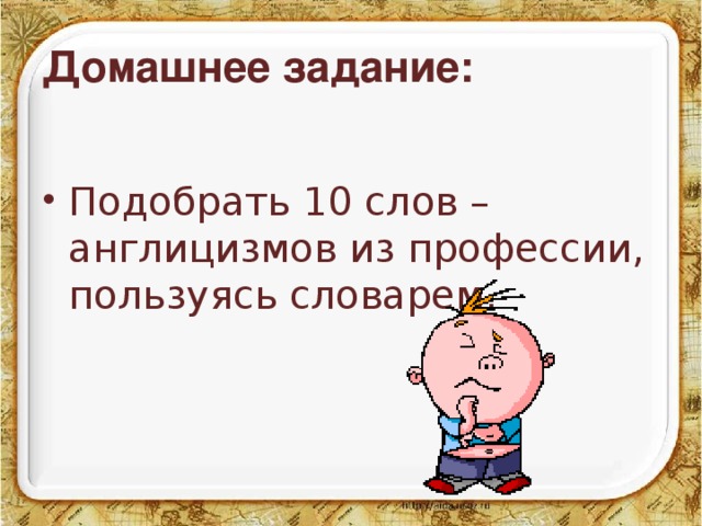 Домашнее задание: Подобрать 10 слов – англицизмов из профессии, пользуясь словарем. 