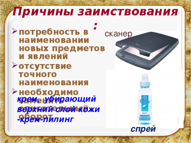 Причины заимствования : потребность в наименовании новых предметов и явлений отсутствие точного наименования необходимо заменить описательный оборот сканер крем, убирающий верхний слой кожи -крем-пилинг спрей 12/15/16  