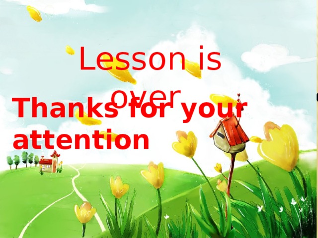 Lesson is over Thank for your attention Thanks for your attention 
