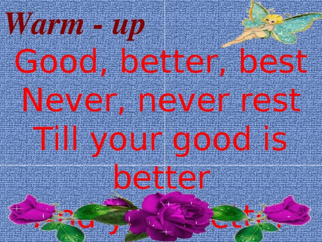 Warm - up Good, better, best Never, never rest Till your good is better And your better best 