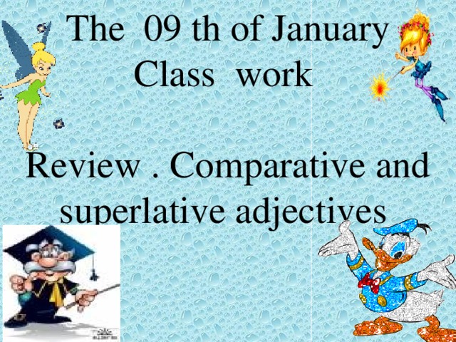 The 09 th of January Class work Review . Comparative and superlative adjectives 