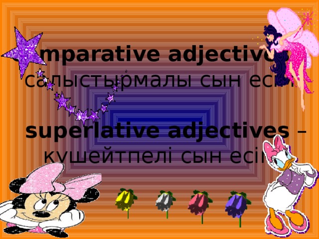   comparative adjectives – салыстырмалы сын есім  superlative adjectives – күшейтпелі сын есім 