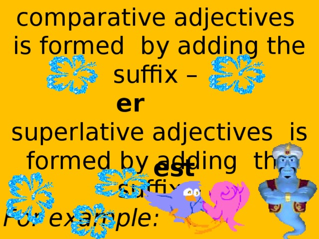 comparative adjectives is formed by adding the suffix –  er superlative adjectives is formed by adding the suffix – For example: - est  
