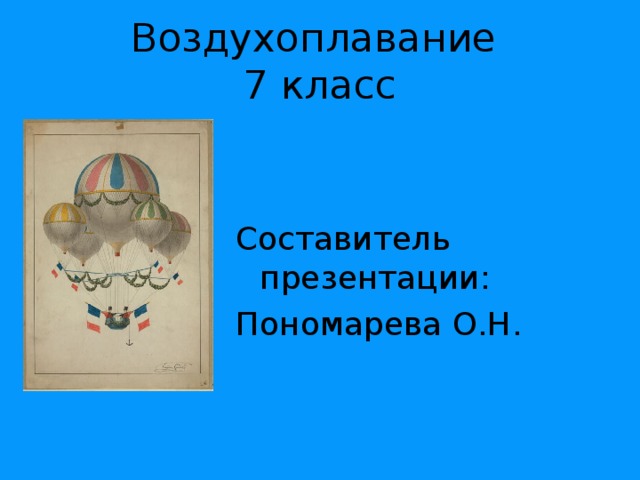 Воздухоплавание  7 класс Составитель презентации: Пономарева О.Н. 