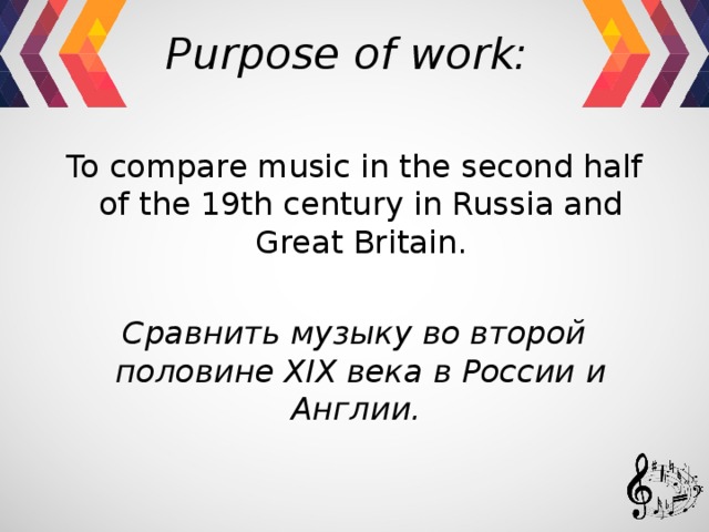 Purpose of work: To compare music in the second half of the 19th century in Russia and Great Britain.  Сравнить музыку во второй половине XIX века в России и Англии. 