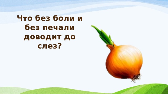 Что без боли и без печали доводит до слез? 