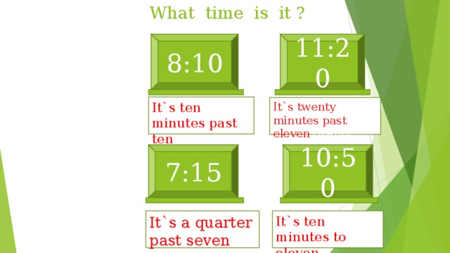 Past eight. Ten minutes past ten. Twenty minutes past one. 10 Minutes past eight. Ten minutes past three.