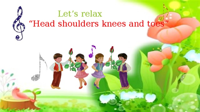  Let’s relax  “ Head shoulders knees and toes ”      