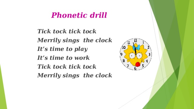 Phonetic drill Tick tock tick tock Merrily sings the clock It’s time to play It’s time to work Tick tock tick tock Merrily sings the clock  