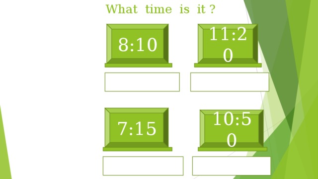 What time is it ? 8:10 11:20 7:15 10:50 