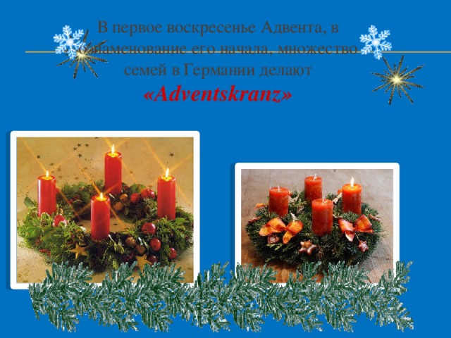 В первое воскресенье Адвента, в ознаменование его начала, множество семей в Германии делают «Adventskranz»    