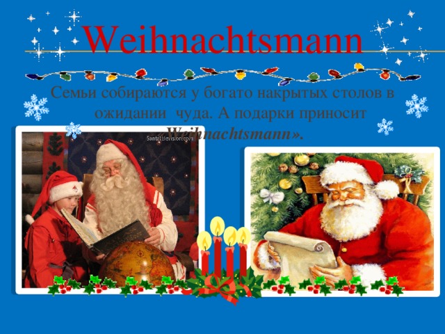 Weihnachtsmann Семьи собираются у богато накрытых столов в ожидании чуда. А подарки приносит «Weihnachtsmann». 