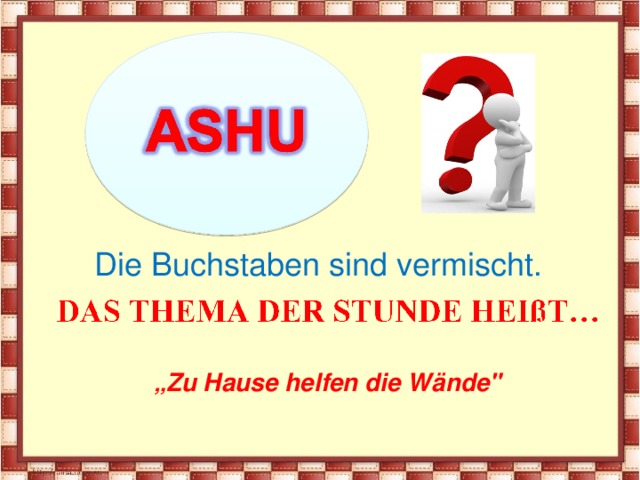 Die Buchstaben sind vermischt. „ Zu Hause helfen die Wände