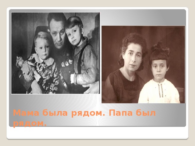 Мама была рядом. Папа был рядом. 