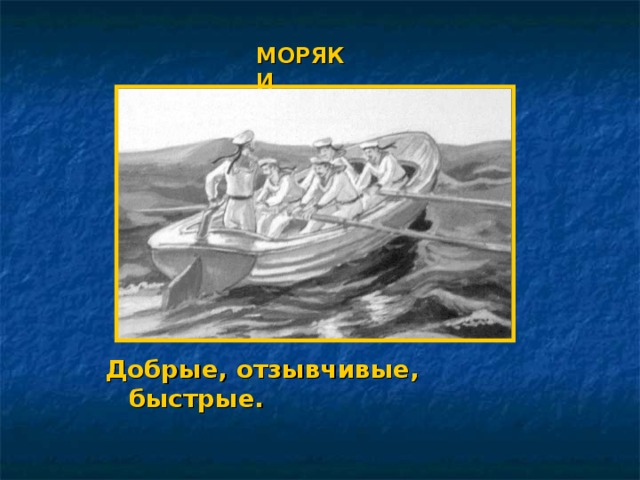МОРЯКИ Добрые, отзывчивые, быстрые. 