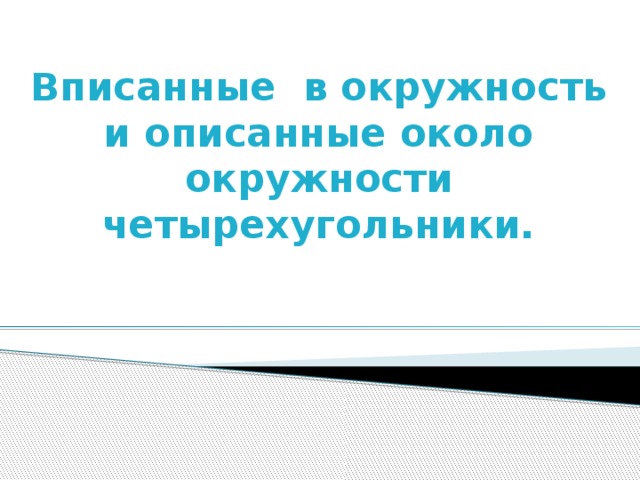 Вписанные в окружность и описанные около окружности четырехугольники.   